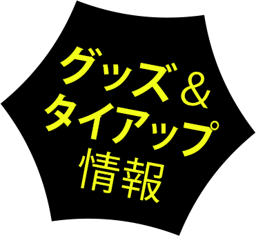 グッズ＆タイアップ情報